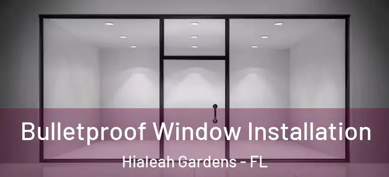  Bulletproof Window Installation Hialeah Gardens - FL