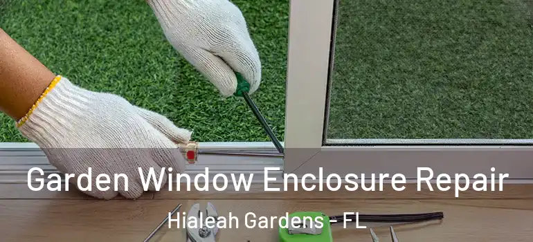  Garden Window Enclosure Repair Hialeah Gardens - FL