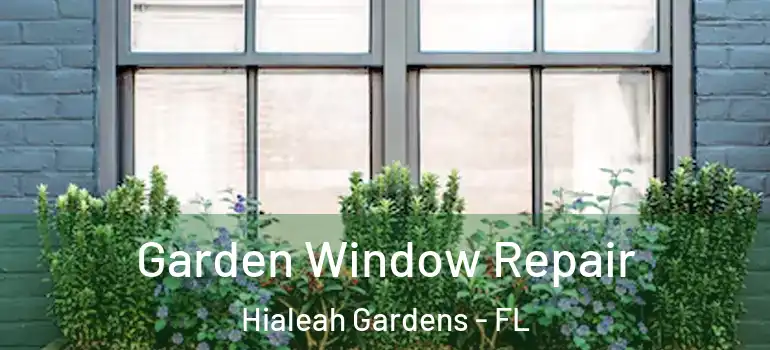  Garden Window Repair Hialeah Gardens - FL
