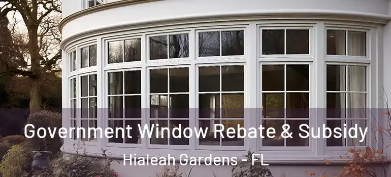  Government Window Rebate & Subsidy Hialeah Gardens - FL