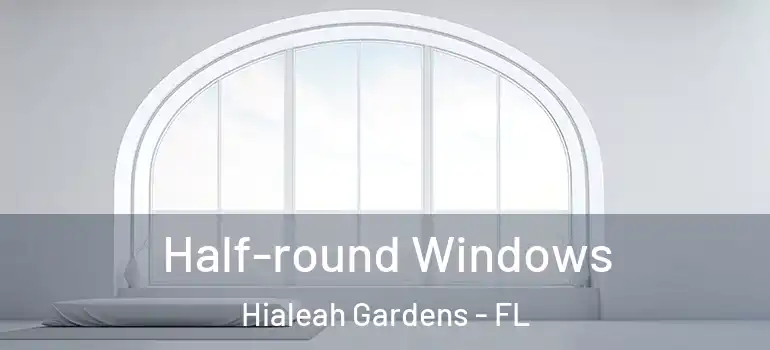  Half-round Windows Hialeah Gardens - FL