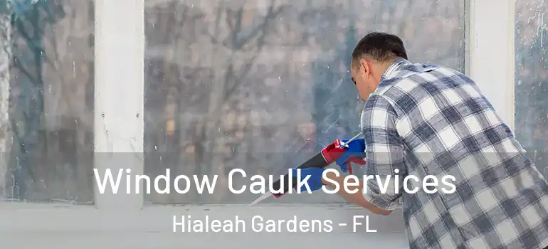  Window Caulk Services Hialeah Gardens - FL