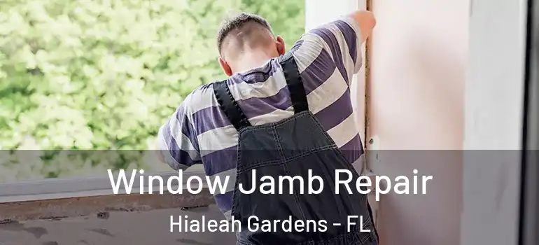  Window Jamb Repair Hialeah Gardens - FL
