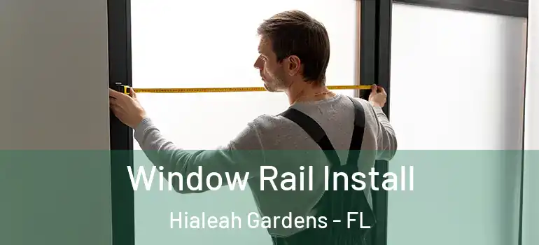  Window Rail Install Hialeah Gardens - FL